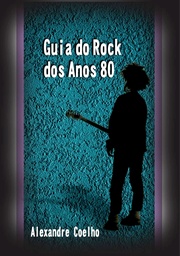 [AC] Guia do Rock dos Anos 80 - Alexandre Coelho (Livro novo)